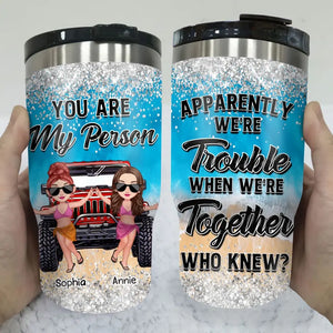 Personalized Bestie You Are My Person Apparently We're Trouble When We're Together Who Knew Can Cooler 16oz Printed MTHQ2706