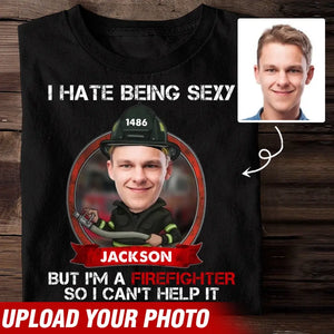 Personalized Upload Your Photo I Hate Being Sexy But I'm A Firefighter So I Can't Help It T-shirt Printed QTVQ23905