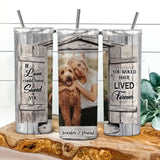 Personalized Upload Your Photo If You  Love Could Have Saved You You Would Have Lived Forever Dog Lover Skinny Tumbler Printed LDMVQ23962