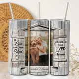 Personalized Upload Your Photo If You  Love Could Have Saved You You Would Have Lived Forever Dog Lover Skinny Tumbler Printed LDMVQ23962