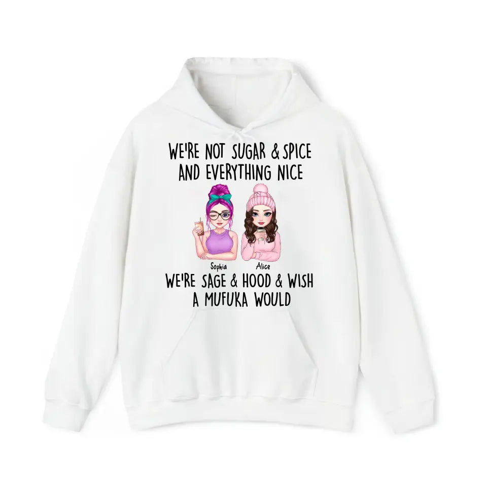 Personalized We're Not Sugar & Spice And Everything Nice We're Sage & Hood & Wish A Mufuka Would Bestie Gift Hoodie 2D Printed HN231421