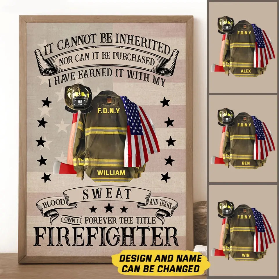 Personalized It Cannot Be Inherited Nor Can It Be Purchased I have Earned It With My Blood Sweat And Tears US Firefighter Poster Printed LAHHN24155