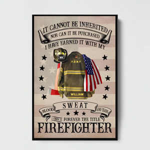 Personalized It Cannot Be Inherited Nor Can It Be Purchased I have Earned It With My Blood Sweat And Tears US Firefighter Poster Printed LAHHN24155