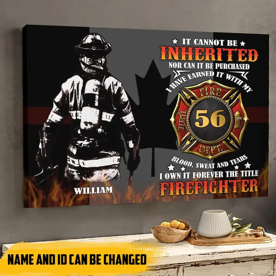 Personalized It Cannot Be Inherited Nor Can It Be Purchased I Have Earned It With My Blood Sweat And Tears I own It Forever The Title Firefighter Canadian Firefighter Canvas Printed AHHN24178