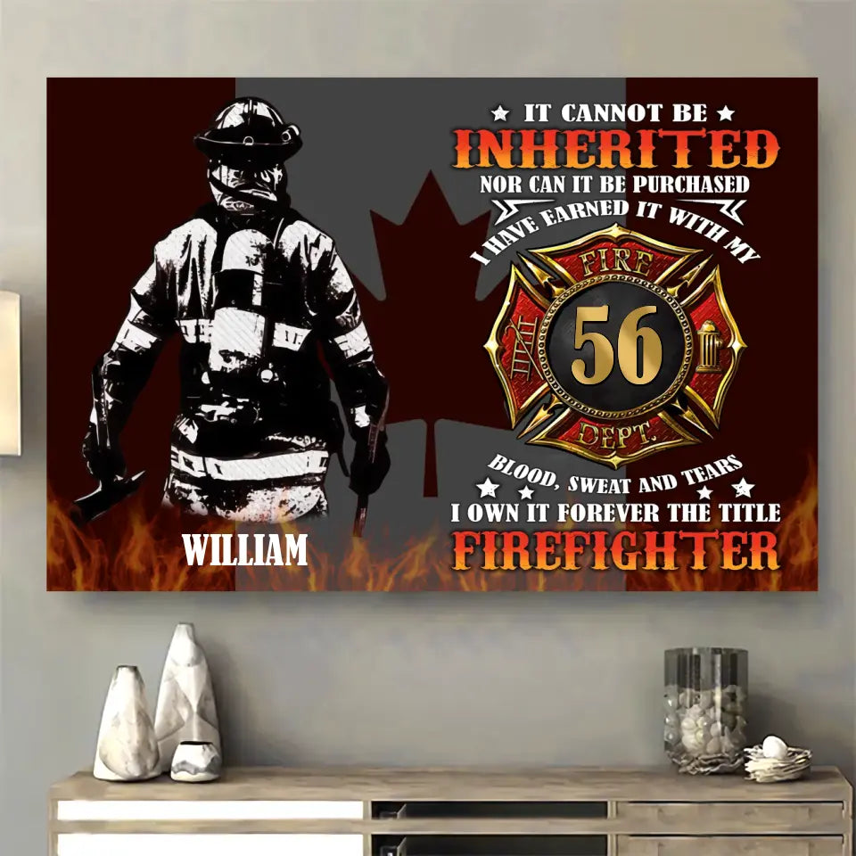 Personalized It Cannot Be Inherited Nor Can It Be Purchased I Have Earned It With My Blood Sweat And Tears I own It Forever The Title Firefighter Canadian Firefighter Gift Canvas Printed AHHN24178