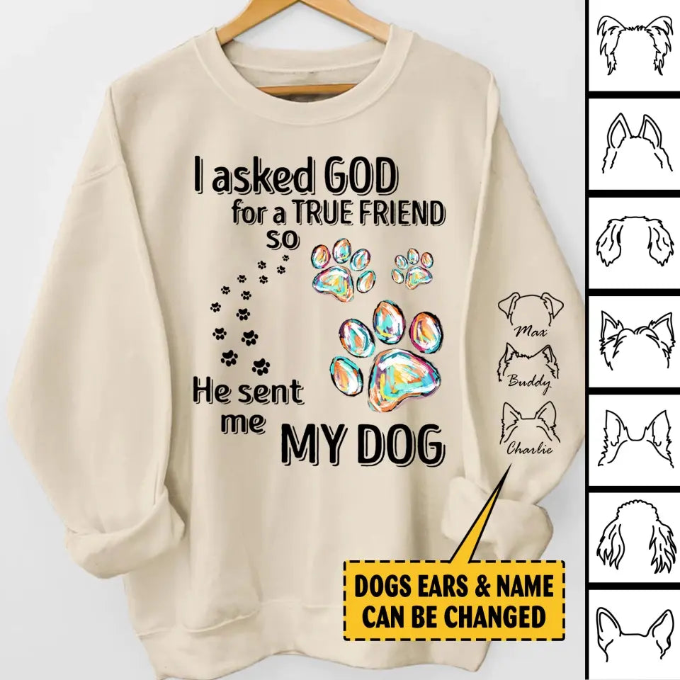 Personalized I Asked God For A True Friend so He Sent Me My Dogs Sweatshirt Printed LVA24392