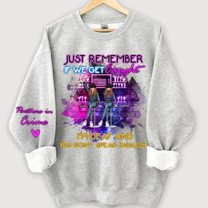 Personalized Just Remember If We Get Caught I'm Deaf And You Don't Speak English Bestie Gift Sweatshirt Printed HN24721