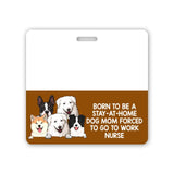 Personalized Born To Be A Stay-At-Home Dog Mom Forced To Go To Work Nurse Dog Lovers Gift Badge Buddy Printed LVA24934