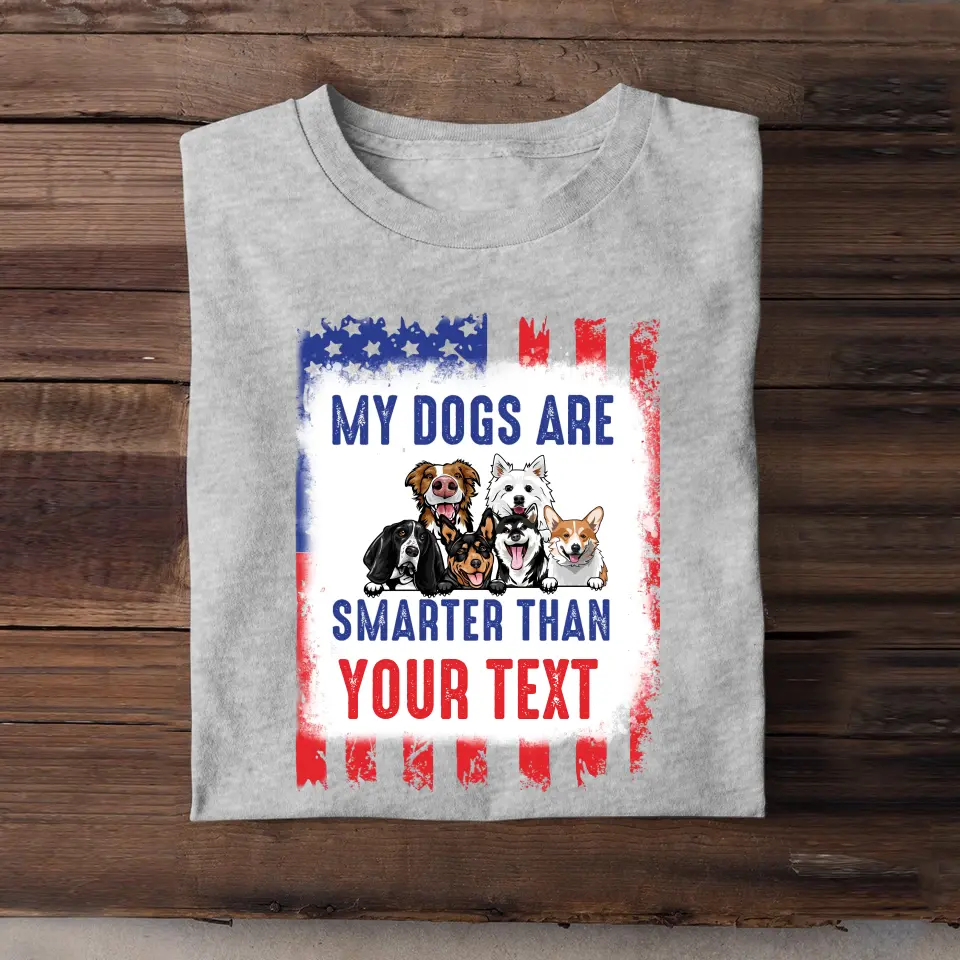 Personalized My Dogs Are Smarter Than US Flag Independence Day 4th July Gift T-shirt Printed VQ241565