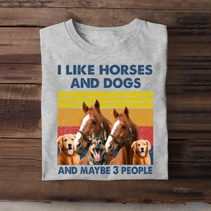 Personalized Upload Your Photo I Like Horses And Dogs And Maybe 3 People T-shirt Printed HN241729