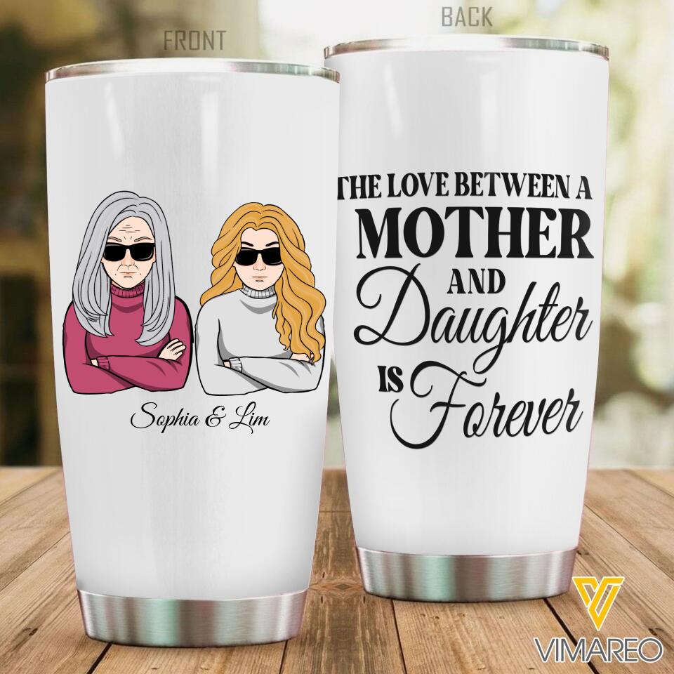 PERSONALIZED THE LOVE BETWEEN MOTHER AND DAUGHTER IS FOREVER TUMBLER OR MUG QTTN0903