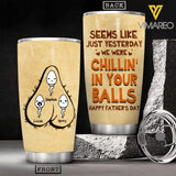 Personalized Seems Like Just Yesterday We were Chilling in Your Balls Happy Father'sDay Tumbler Printed NQHC1605