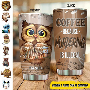 Personalized Owl Coffee Because Murdering is Illegal Tumbler Printed NQDT0206