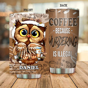 Personalized Owl Coffee Because Murdering is Illegal Tumbler Printed NQDT0206