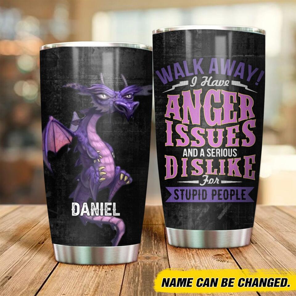 Personalized Walk Away I Have Anger Issues and A Serious Dislike For Stupid People Dragon Tumbler NQDT0206