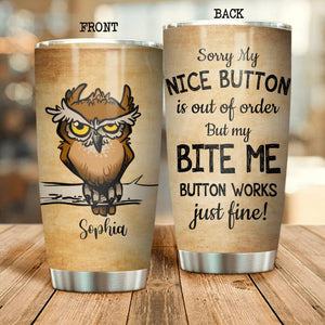 Personalized Sorry My Nice Button Is Out Of Order But My Bite Me Button Work Just Fine Owl Tumbler Printed NQDT0107