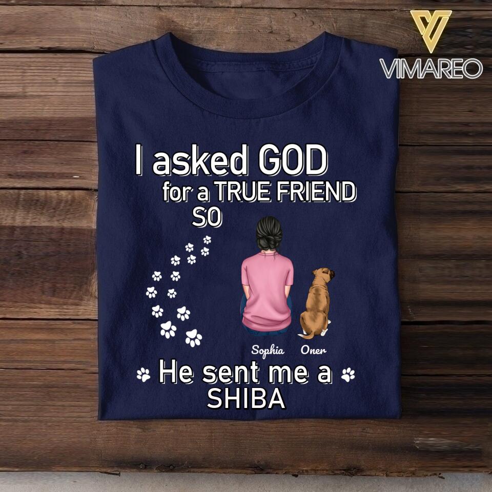 Personalized I Asked God For A True Friend So He Sent Me A Dog Tshirt or Tumbler Printed QTHY0407