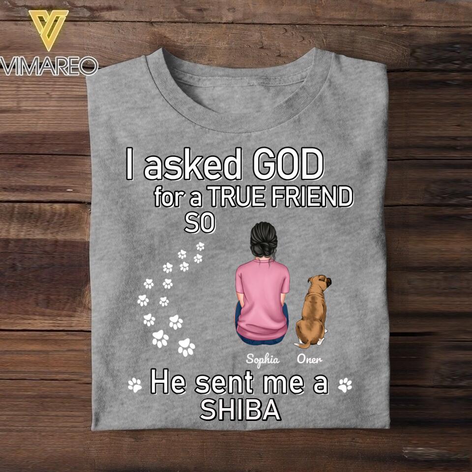 Personalized I Asked God For A True Friend So He Sent Me A Dog Tshirt or Tumbler Printed QTHY0407