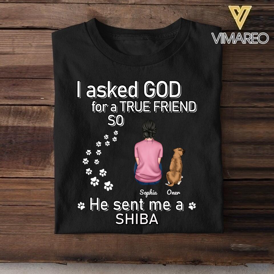 Personalized I Asked God For A True Friend So He Sent Me A Dog Tshirt or Tumbler Printed QTHY0407