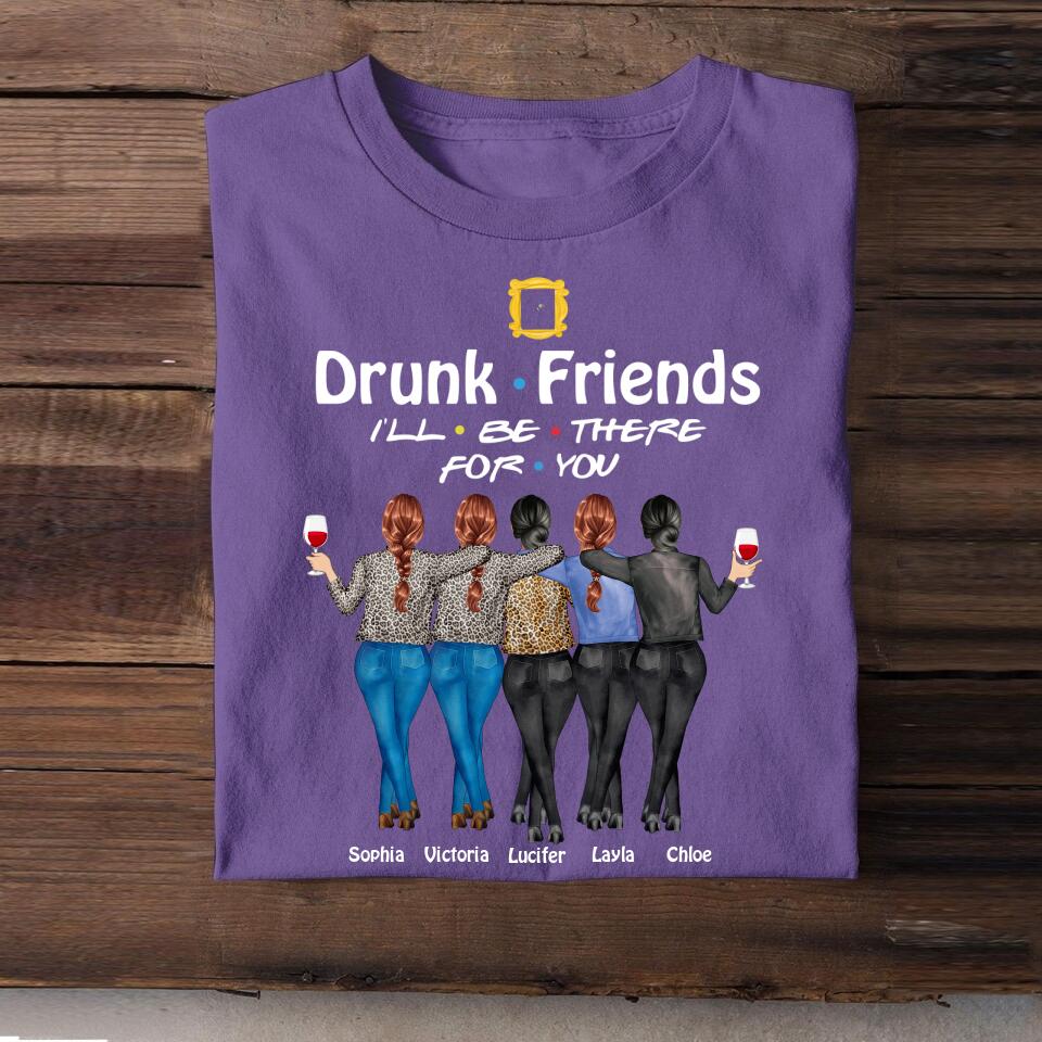 Personalized Drunk Friends I'll Be There For You Tshirt Printed QTVQ1108