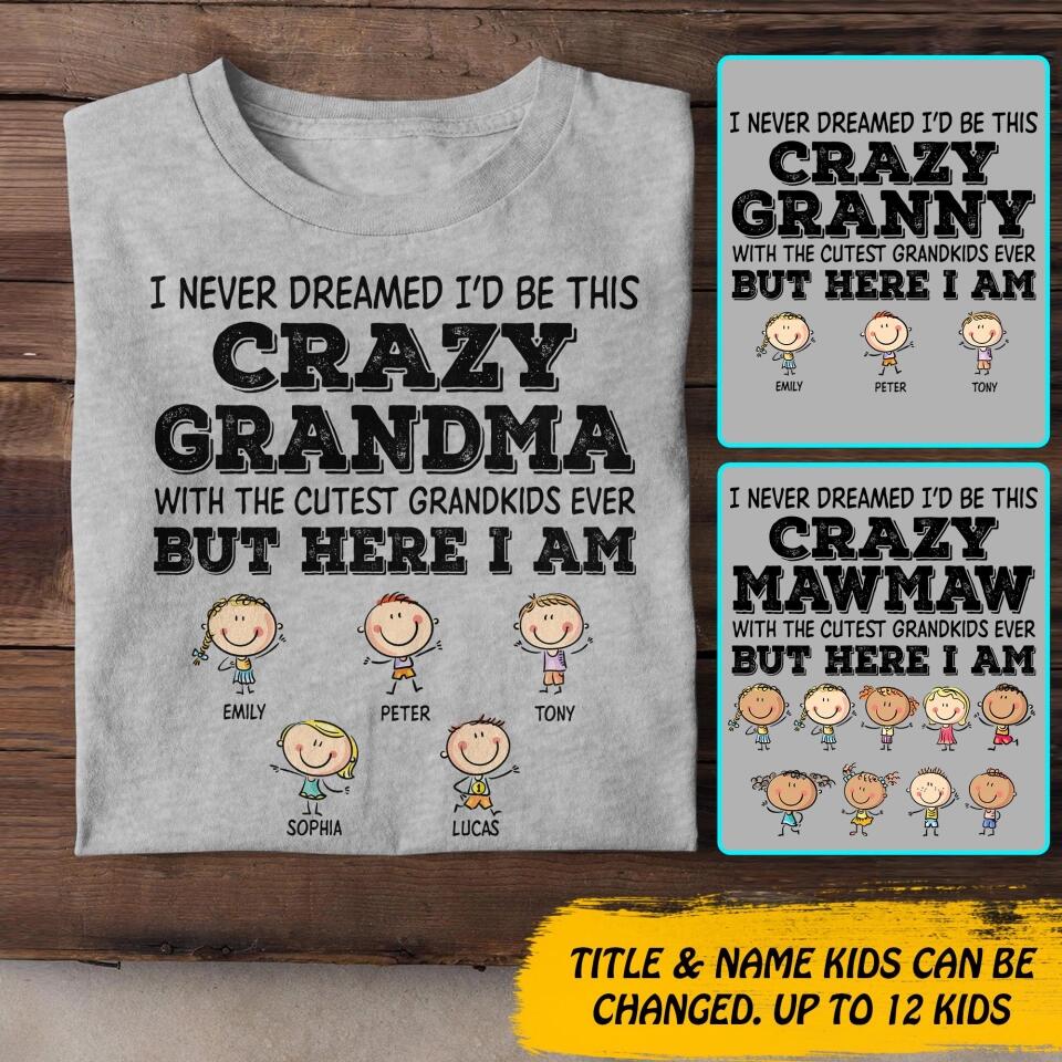 Personalized I Never Dreamed I'd Be This Crazy Grandma With TheCutest Grandkids Tshirt Printed QTDT0609