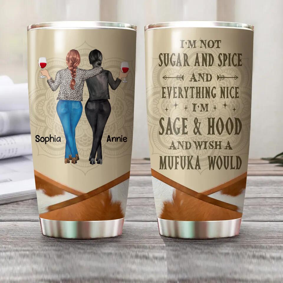 Personalized I'm Not Sugar And Spice And Everything Nice I'm Sage Hood And Wish A Mufuka Would Besties Gifts Tumbler Printed 22DEC-HQ10