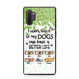 Personalized I Work Hard So my Dogs Can Have a Better Life Phonecase 3D Printed PNHY1412