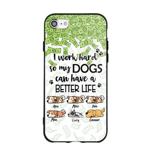 Personalized I Work Hard So my Dogs Can Have a Better Life Phonecase 3D Printed PNHY1412