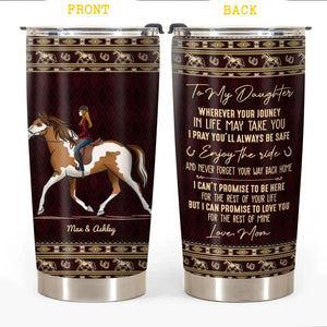 Personalized To My Daughter Wherever Your Jouney In Life May Take You I Pray You'll Always Be Safe, Horse Riding Tumbler Printed 22DEC-DT22