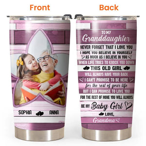 Personalized To My Granddaughter Never Forget That I Love You I Hope You Believe In Yourself As Much As I Believe In You Tumbler Printed PNHQ2812