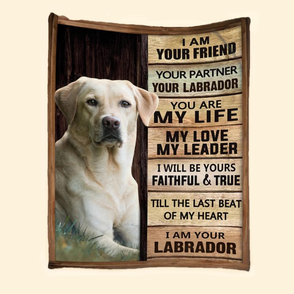 Personalized I Am Your Friend Your Partner You Are My Life My Love My Leader I Will Be Yours Faithful & True Till The Last beat Of My Heart I Am Your Labrador Quilt Blanket Printed QTHQ2812