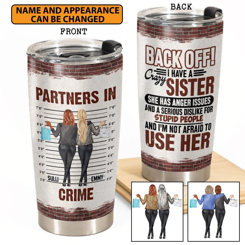 Personalized Partners In Crime, Back Off I Have A Crazy Sister She Has Anger Issues And A Serious Dislike For Stupid People And I'm Not Afraid To Use Her Tumbler Printed QTHY040123