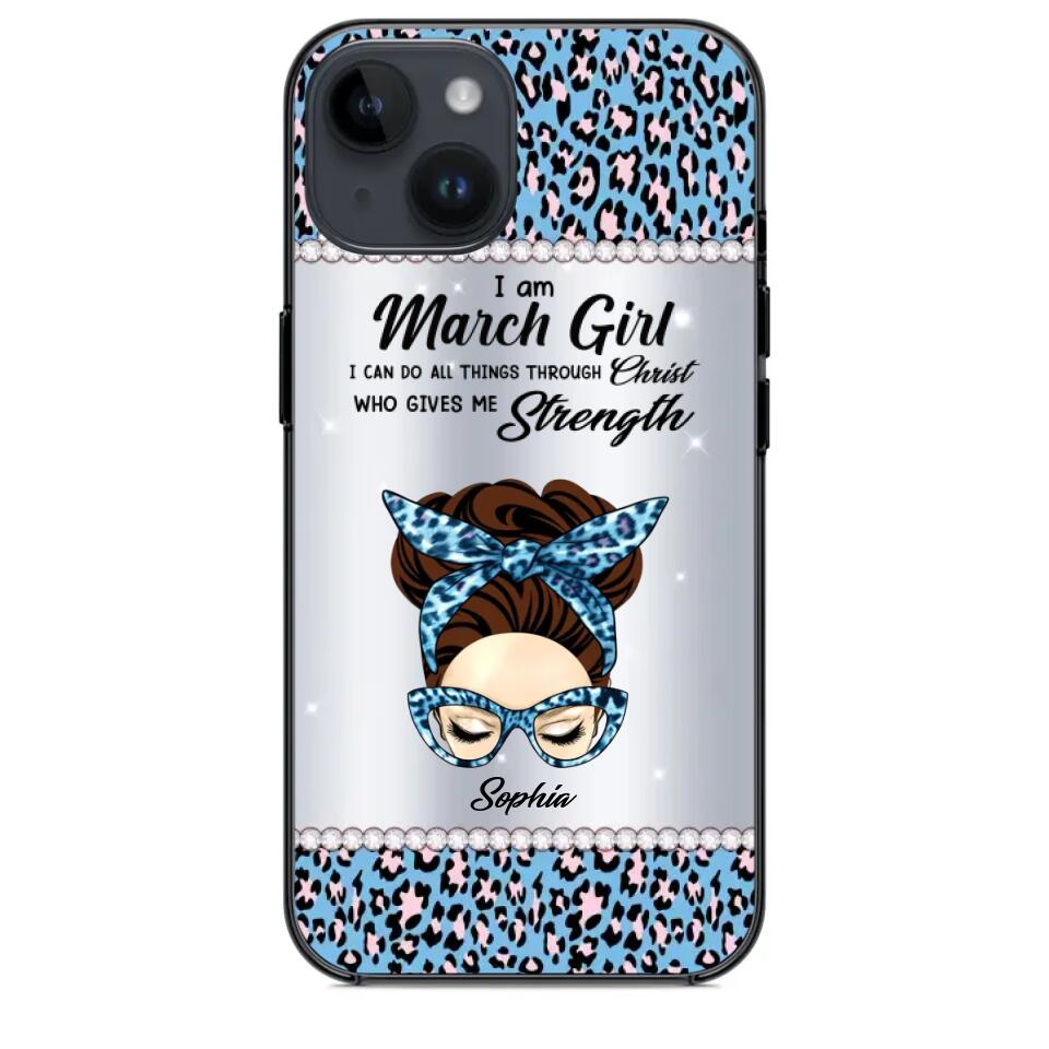 Personalized I Am March Girl I Can Do All Things Through Christ Who Gives Me Strength Phonecase Printed 23JAN-HQ30