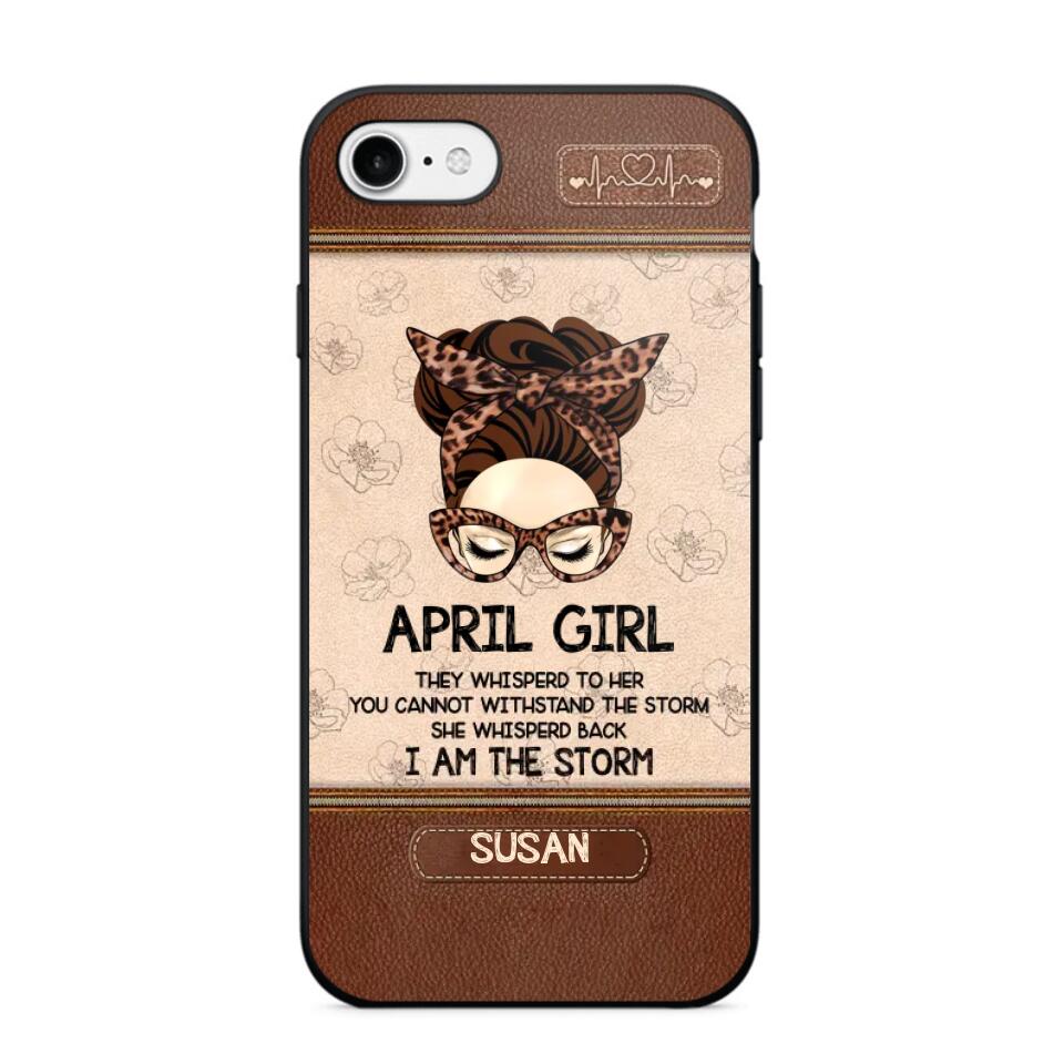 Personalized April Girl They Whisperd To Her You Cannot Withstand The Stom She Whisperd Back I Am The Storm Phonecase Printed 23JAN-DT30