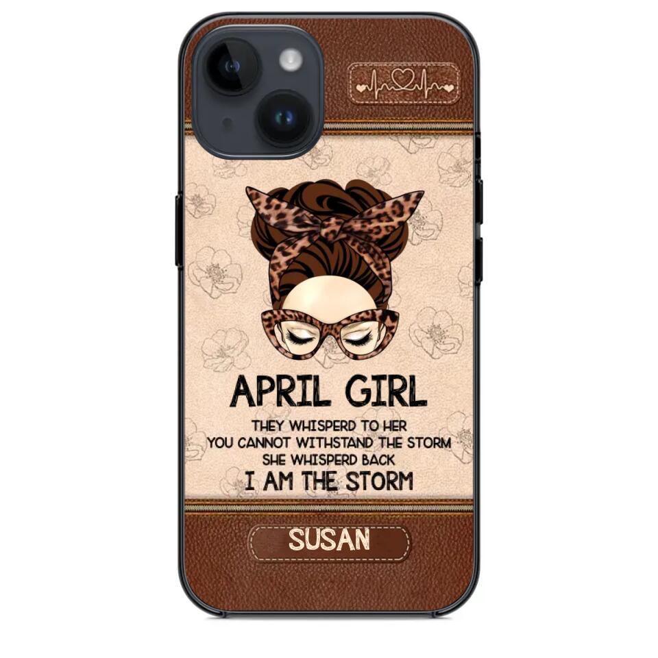 Personalized April Girl They Whisperd To Her You Cannot Withstand The Stom She Whisperd Back I Am The Storm Phonecase Printed 23JAN-DT30