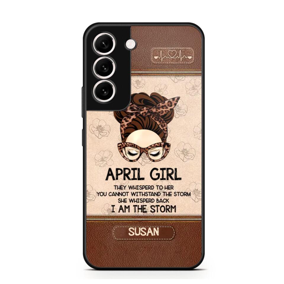 Personalized April Girl They Whisperd To Her You Cannot Withstand The Stom She Whisperd Back I Am The Storm Phonecase Printed 23JAN-DT30