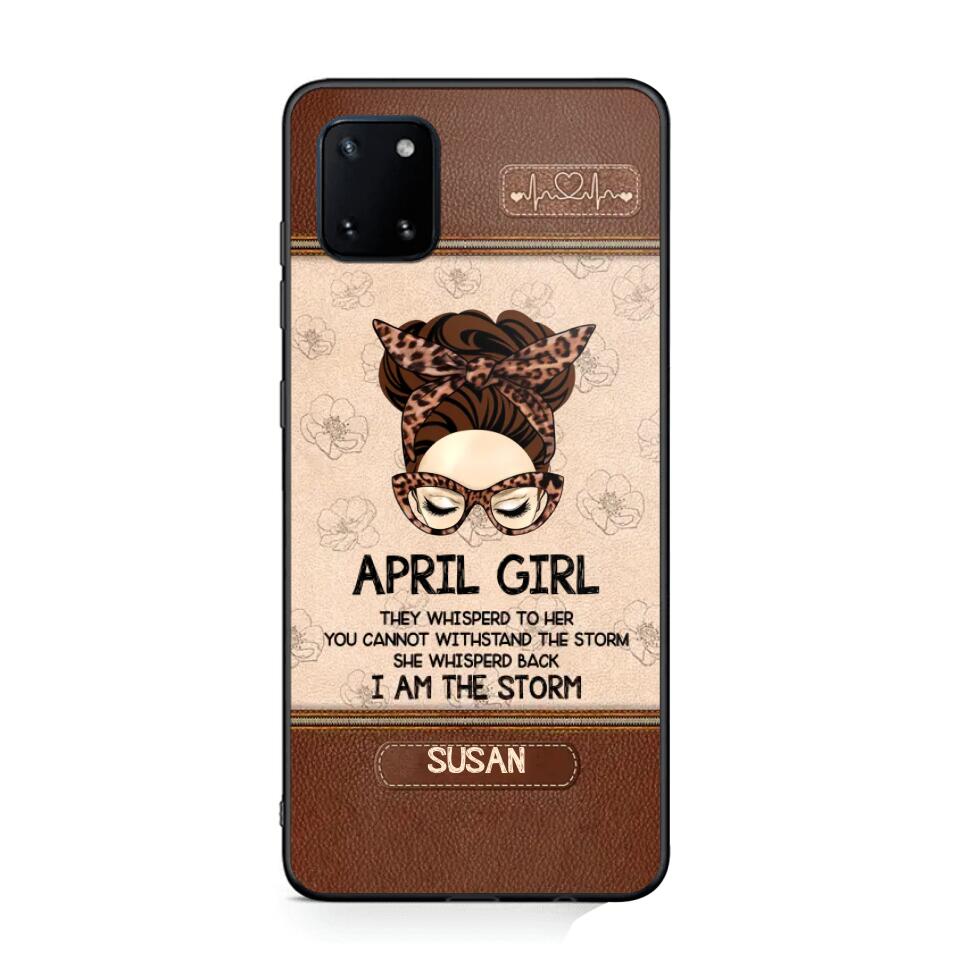 Personalized April Girl They Whisperd To Her You Cannot Withstand The Stom She Whisperd Back I Am The Storm Phonecase Printed 23JAN-DT30