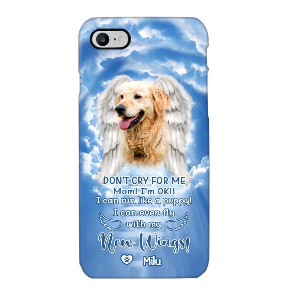 Personalized Upload Your Dog's Photo Don't Cry For Me Mom! I'm Ok! I Can Run Like A Puppy I Can Even Fly With My New Wings Phonecase Printed QTHQ0903