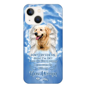 Personalized Upload Your Dog's Photo Don't Cry For Me Mom! I'm Ok! I Can Run Like A Puppy I Can Even Fly With My New Wings Phonecase Printed QTHQ0903