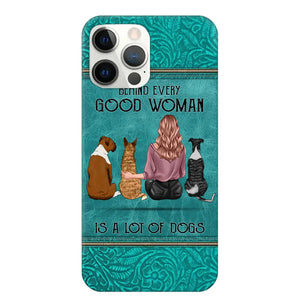 Personalized Behind Every Good Woman Is A Lot Of Dogs & Name Dog Lovers Gift Phonecase Printed 23MAR-DT18