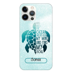 Personalized And Into The Ocean I Go To Lose My Mind And Find My Soul Turtle Phonecase Printed QTDT2003