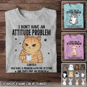 Personalized I Don't Have An Attitude Problem You Have A Problem With My Attitude Cat Lovers Tshirt Printed QTDT0304