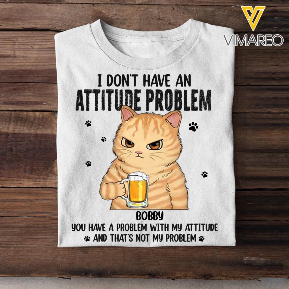 Personalized I Don't Have An Attitude Problem You Have A Problem With My Attitude Cat Lovers Tshirt Printed QTDT0304