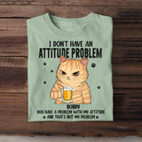 Personalized I Don't Have An Attitude Problem You Have A Problem With My Attitude Cat Lovers Tshirt Printed QTDT0304