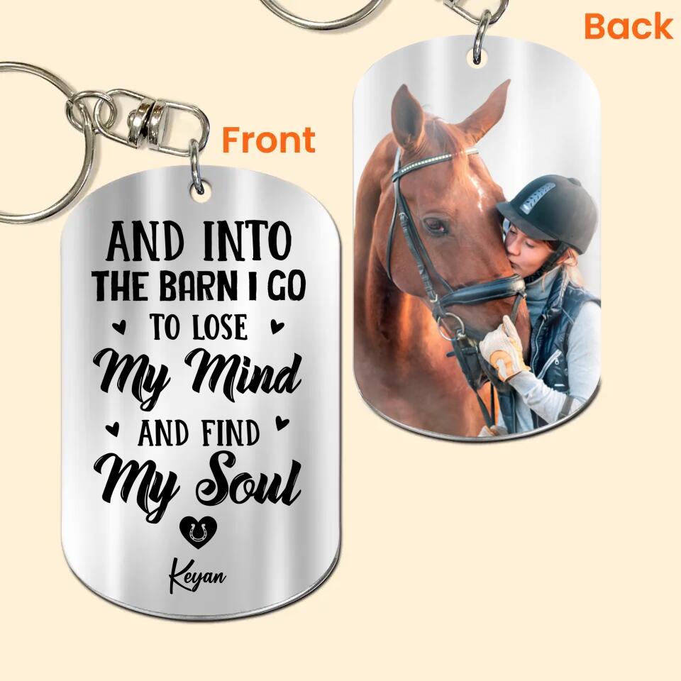 Personalized Upload Your Horse Photo And Into The Barn I Go To Lose My Mind And Find My Soul Keychain Printed 23APR-HQ04