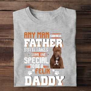 Personalized Upload Your Dog Photo Any Man Can Be A Father But It Takes Someone Special To Be A Daddy Dog Dad Gift For Dad For Lovers DogTshirt Printed 23MAY-TB16