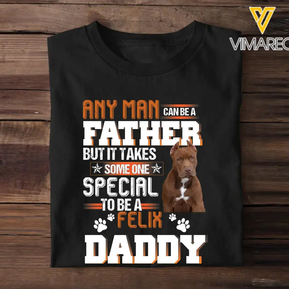 Personalized Upload Your Dog Photo Any Man Can Be A Father But It Takes Someone Special To Be A Daddy Dog Dad Gift For Dad For Lovers DogTshirt Printed 23MAY-TB16