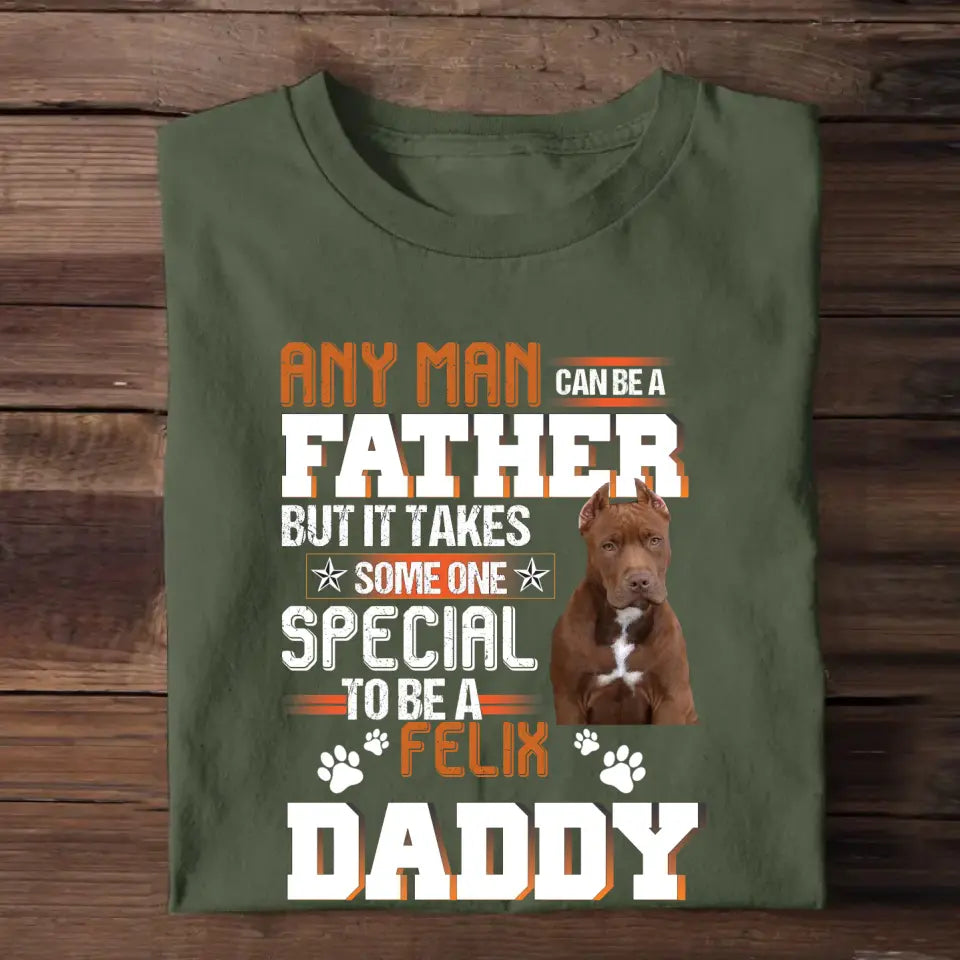 Personalized Upload Your Dog Photo Any Man Can Be A Father But It Takes Someone Special To Be A Daddy Dog Dad Gift For Dad For Lovers DogTshirt Printed 23MAY-TB16