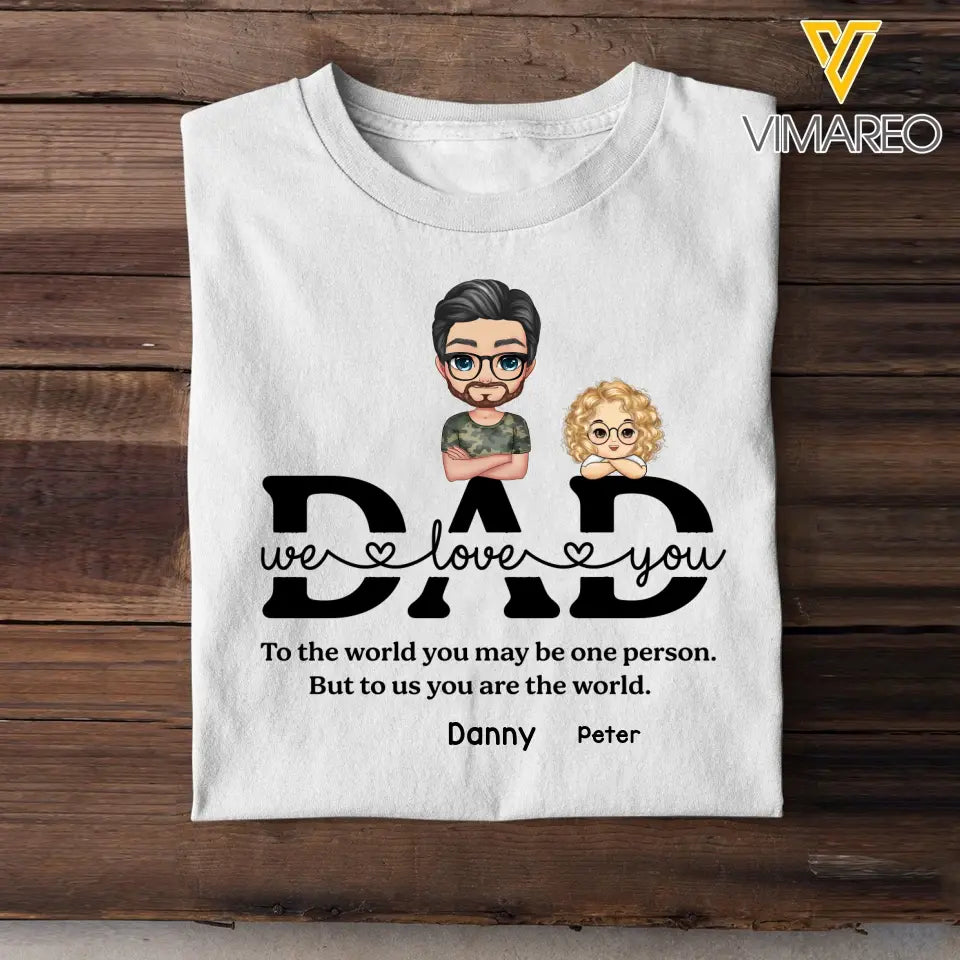 Personalized Dad We Love You To The World You May Be One Person But To Us You Are The World Gift For Dad T-shirt Printed QTTB3005