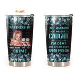 Personalized Partners In Crime Just Remember If We Get Caught I'm Deaf And My Cat Doesn't Speak English Cat Mom Cat Lovers Gift Tumbler Printed MTHHQ3005